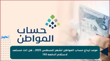 موعد إيداع حساب المواطن لشهر أغسطس 2025.. هل أنت مستعد لاستلام الدفعة 93؟